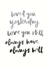 Heartfelt Typography Anniversary Card / Valentines Day Card - Poem - Loved You Yesterday Love You Still Always Have Always Will created by Art + Ace Studio