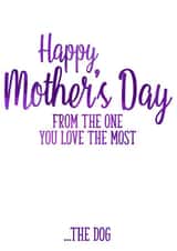 Funny Typography Mothers Day Card - Mum - From The One You Love The Most The Dog created by Ruby Wren Designs