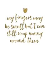 Cute Mothers Day Card - Nanny - My Fingers May Be Small But I Can Still Wrap Nanny Around Them created by Mrs Best Paper Co.