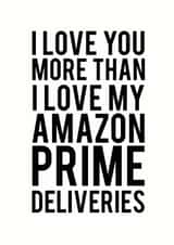Funny Amazon Prime Typography Anniversary Card / Valentines Day Card - I Love You More Than I Love My Amazon Prime Deliveries created by Sweetlove Press