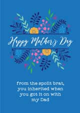 Cheeky Mothers Day Card - Step Mum - From The Spoilt brat You Inherited When You Got It On With My Dad created by Silly Prints