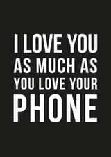 Funny Typography Anniversary Card / Valentines Day Card - I Love You As Much As You Love Your Phone created by Doodlelove