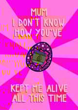 Funny Mother’s Day card- tamagotchi- 90s kid- kept me alive created by Anna Kathryn 