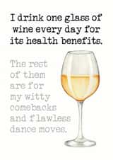 Funny White Wine Lover Birthday Card - One Glass For The Health Benefits, The Others For Witty Comebacks & Dance Moves created by Duckduckle Design