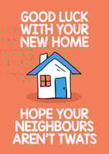 Rude New Home Card - Good Luck - House - Hope Your Neighbours Aren't Twats created by Thirty Mussels