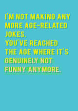 Funny Birthday Card - Getting Old - I'm Not Making Any More Age-Related Jokes created by Redback Cards