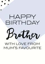 Cheeky Birthday Card - Brother - Happy Birthday Brother With Love From Mum's Favourite created by Oh So Serendipity