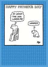 Rude Fathers Day Card - Dog - At Least The Dog Loves Me - Wanker created by Off The Leash Cartoons by Rupert Fawcett