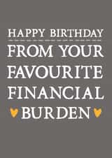 Funny Birthday Card - Sarcastic - Happy Birthday From Your Favourite Financial Burden created by Zoe Brennan