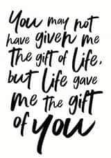 Heartfelt Birthday Card - Step Parent - You May Not Have Given Me The Gift Of Life But Life Gave Me The Gift Of You created by Emma Maddocks