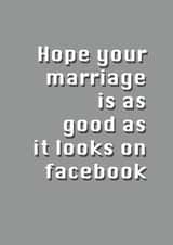 Hope your marriage is as good as it looks on Facebook - Funny wedding card created by Potty Mouth