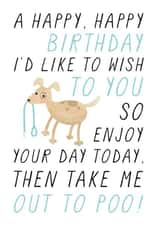 Funny Birthday Card - From the Dog - Enjoy Your Day Today Then Take Me Out To Poo created by Chelsey Adams