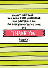Cute Typography Thank You Card - I'm Not Sure That You Will Ever Understand How Grateful I Am For Everything You've Done But Thank You Really created by Angela Chick