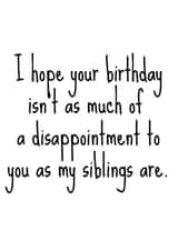 Funny Cheeky Birthday Cards for Parent/Mum/Dad - I Hope Your Birthday Isn't As Much Of A Disappointment To You As My Siblings Are created by Pack a Punch Designs