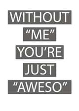 Without Me You're Just Aweso created by Matthew Hyatt