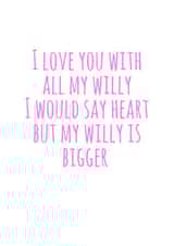 Rude Willy Typography Anniversary Card / Valentines Day Card - I Love You With All My Willy created by Flamingo Lingo by Jenny