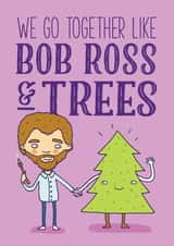 Funny Bob Ross Anniversary Card / Valentines Day Card - We Go Together Like Bob Ross & Trees created by Charly Clements