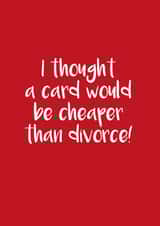 Funny Typography Anniversary Card - I Thought A Card Would Be Cheaper Than Divorce created by Victoria Keown