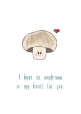 I have so mushroom in my heart for you.  created by The Taste Buds
