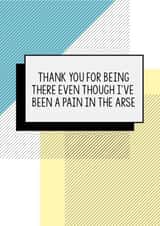Funny Thank You Card | Thank You For Being There Even Though I've Been A Pain In The Arse created by Bettie Confetti