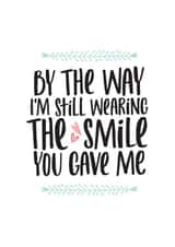 Cute Anniversary Card / Valentines Day Card - Smile - By The Way I'm Still Wearing The Smile You Gave Me created by thunderpeep