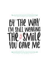Cute Anniversary Card / Valentines Day Card - Smile - By The Way I'm Still Wearing The Smile You Gave Me created by thunderpeep