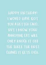 Funny Birthday Card - Cat - I Would Have Got You A Better Card But I Know Your Annoying Cat Will Only Knock It Off The Shelf created by Nutmeg and Arlo