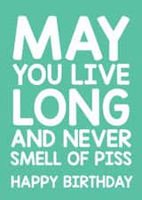Rude Birthday Card – May You Live Long And Never Smell Of Piss created by Thirty Mussels