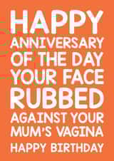 Cheeky Birthday Card - Happy Anniversary Of The Day Your Face Rubbed Against Your Mum's Vagina created by Thirty Mussels