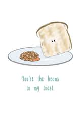 You're the beans to my toast.  created by The Taste Buds