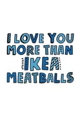 Funny Valentines Day Card - Ikea - I Love You More Than Ikea Meatballs created by @linesbehind