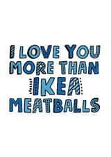 Funny Valentines Day Card - Ikea - I Love You More Than Ikea Meatballs created by @linesbehind