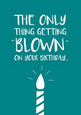 Rude Birthday Card - Cheeky - Candle - The Only Thing Getting Blown created by Cookie Design