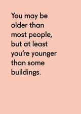 Funny Birthday Card - You May Be Older Than Most People But At Least You're Younger Than Some Buildings created by Twin Pines Creative