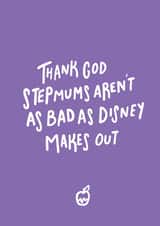 Funny Mothers Day Card - Step Mum - Thank God Stepmums Aren't As Bad As Disney Makes Out created by Emily Strefford-Johnson