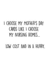 Cheeky Mothers Day Card - Nursing Homes - I Choose My Mothers Day Cards Like I Choose My Nursing Homes: Low Cost And In A Hurry created by Pack a Punch Designs