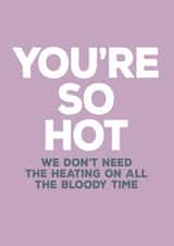 Funny Valentines Day Card - You're So Hot We Don't Need The Heating On All The Bloody Time created by Paper Plane
