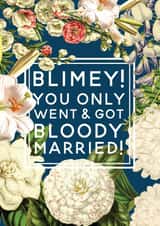 Pretty Floral Wedding Card - Blimey You Only Went And Got Bloody Married created by Ivorymint cards