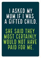 Funny Mothers Day Card - Mum - I Asked My Mum I Was A Gifted Child created by Electric Carp