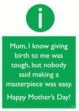 Funny Mothers Day Card - Mum - I Know Giving Birth To Me Was Tough But No Body Said Making A Masterpiece Was Easy created by Brainbox Candy