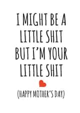 Rude Mothers Day Card - Mum - I Might Be A Little Shit But I'm Your Little Shit created by Banter King
