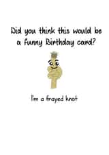 Funny Birthday Card - Joke - Did You Think This Would Be A Funny Birthday Card? - I'm A Frayed Knot created by That Card Shop