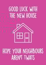 Rude Typography New Home Card - House - Good Luck With The New House Hope Your Neighbours Aren't Twats created by Thirty Mussels