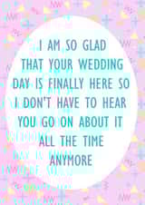 I am so glad that your wedding day is finally here - Funny wedding day card created by Lyndsey Jade