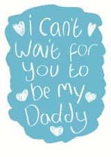 Cute Daddy To Be Typography Fathers Day Card - Daddy To Be - Hearts - I Can't Wait For You To Be My Daddy created by Alexia Claire