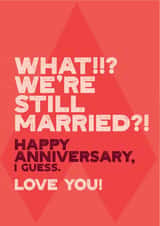 Cheeky Typography Anniversary Card - What We're Still Married - Happy Anniversary I Guess created by Electric Carp