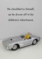 Funny Fathers Day Card / Birthday Card - Car - Inheritance - Jeffrey & Janice - He Chuckled To Himself As He Drove Off In His Children's Inheritance created by Bold & Bright Cards