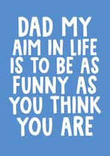 Funny Typography Fathers Day Card - Dad Aim In Life Is To Be As Funny As You Think You Are created by Studio Doodles