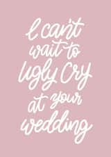 Wedding - I Can't Wait to Ugly Cry at Your Wedding created by Reba Renee