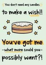 Cheeky Funny Birthday Card - You don't need any candles to make a wish!! You've got me what more could you possibly want?! created by The Laughing Sloth